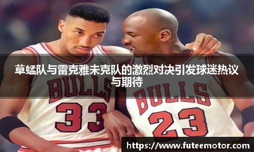 草蜢队与雷克雅未克队的激烈对决引发球迷热议与期待