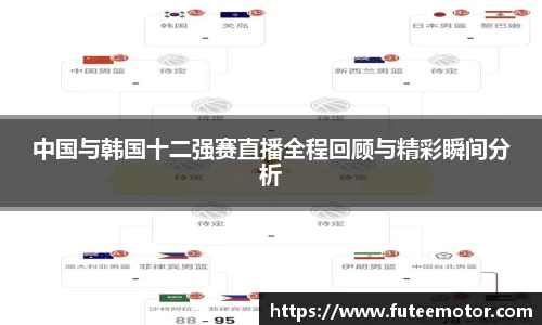 中国与韩国十二强赛直播全程回顾与精彩瞬间分析