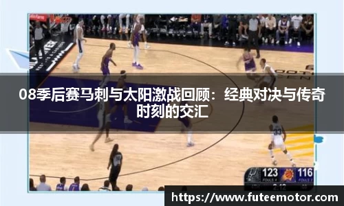 08季后赛马刺与太阳激战回顾：经典对决与传奇时刻的交汇